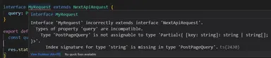 Type Error for MyRequest because we're not using ParsedUrlQuery Type Error for MyRequest because we're not using ParsedUrlQuery